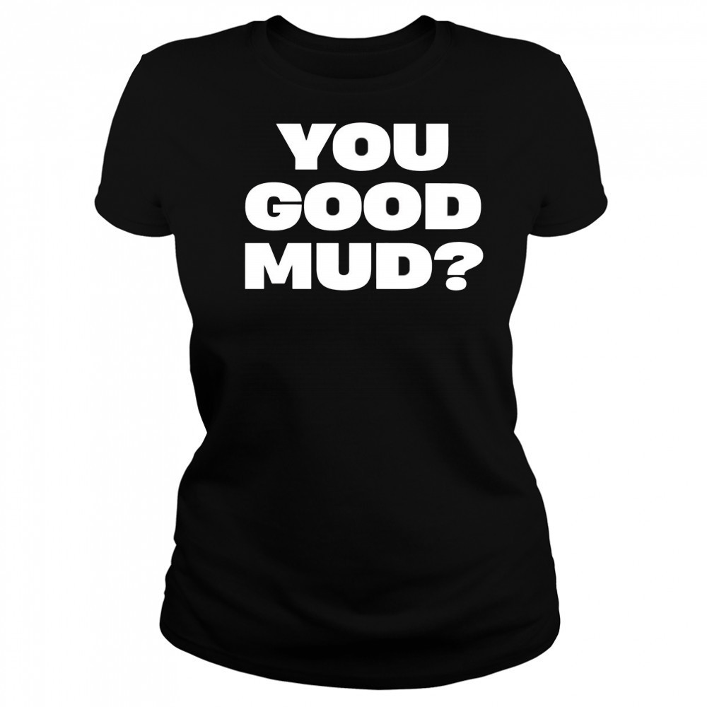 You good mud 2025 shirt Women's T-shirt