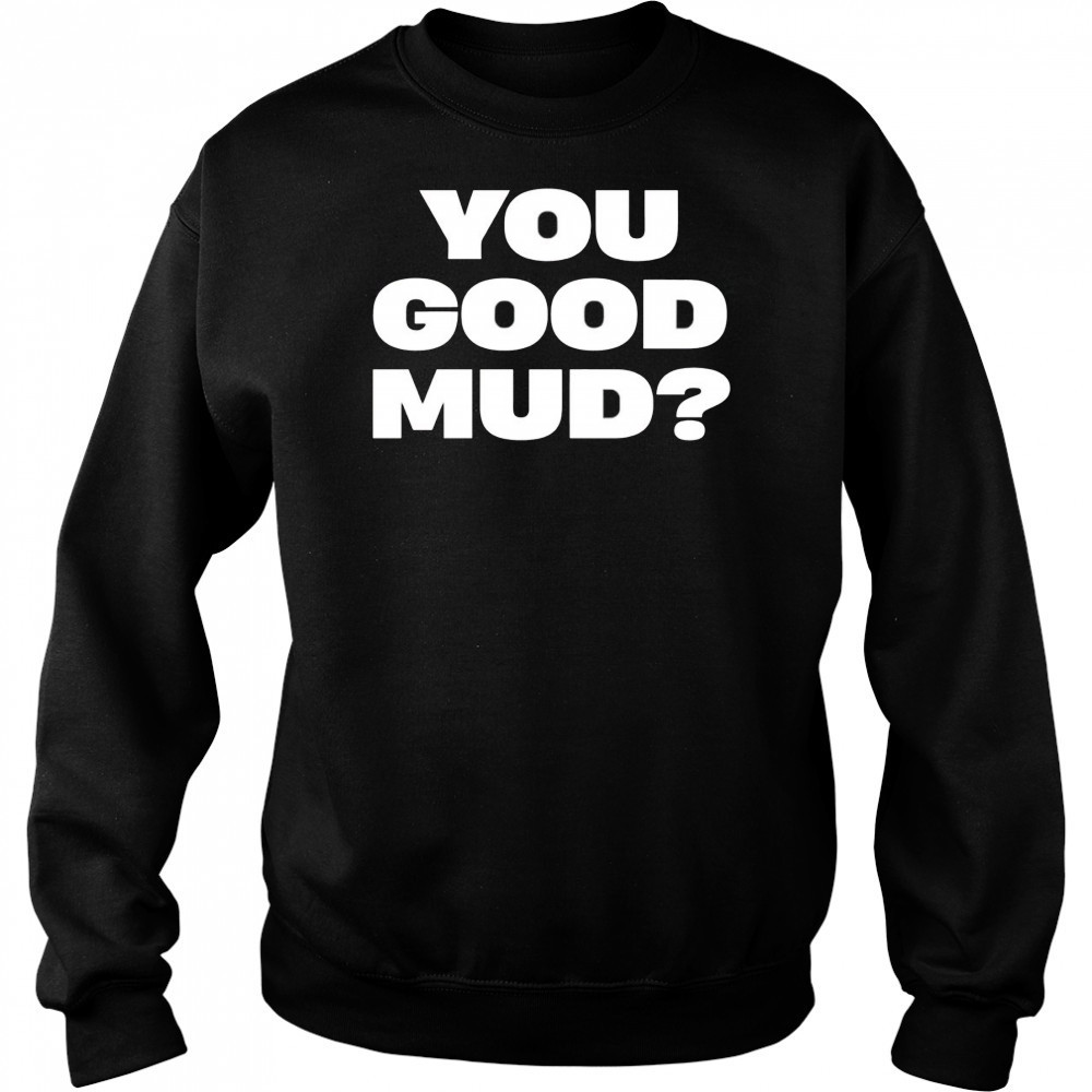 You good mud 2025 shirt Hoodie