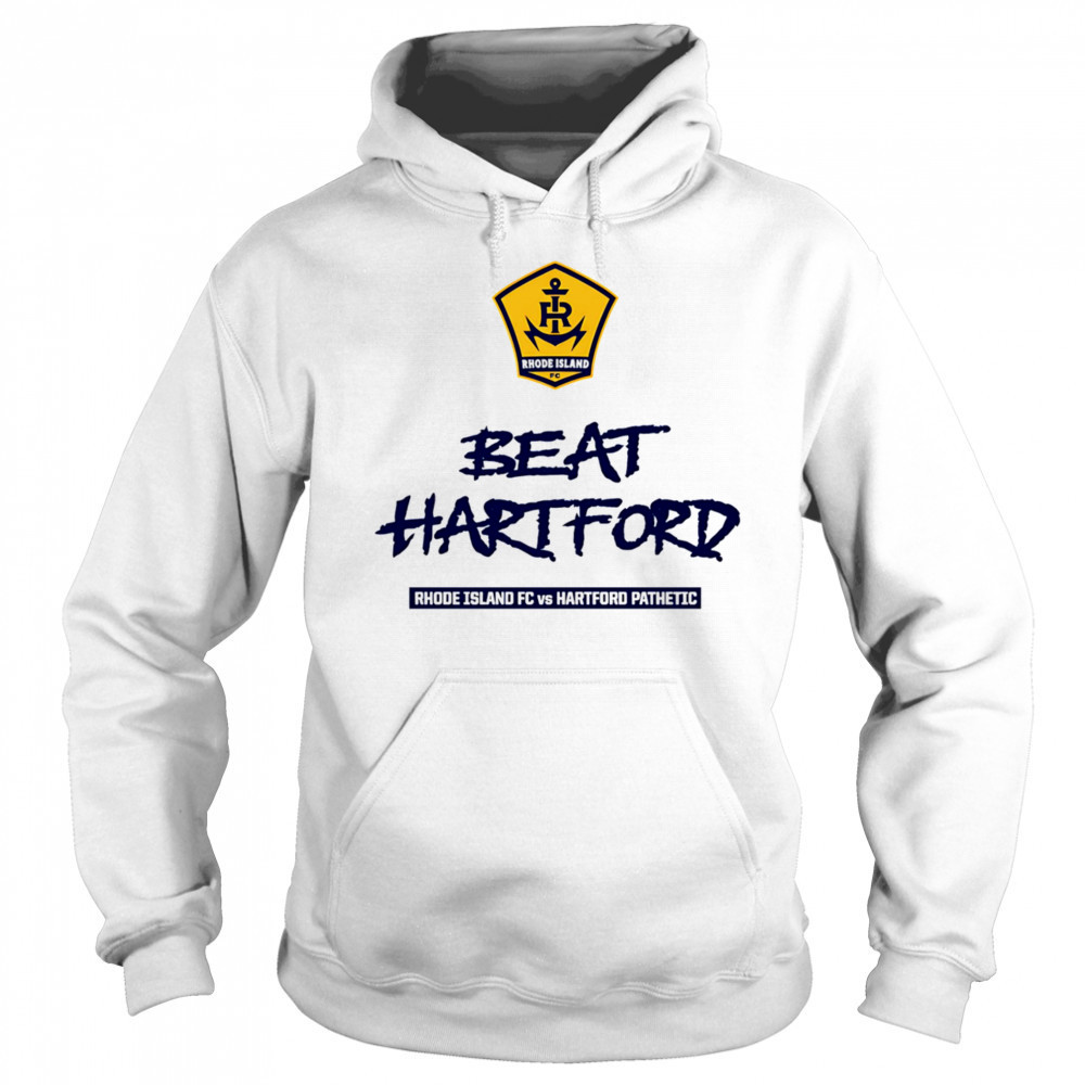 2025 Beat Hartford Rhode Island FC vs Hartford Pathetic shirt Sweatshirt