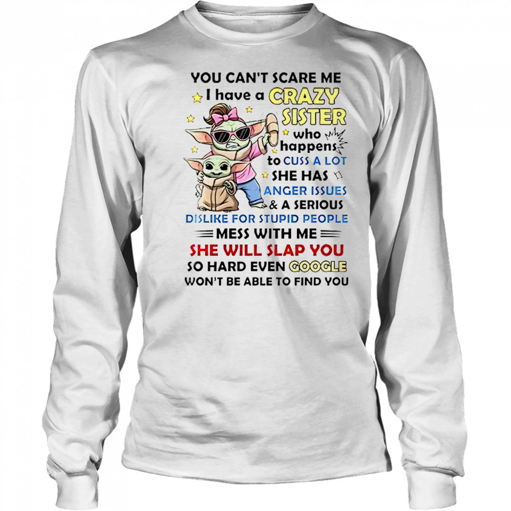 Baby Yoda You Can’t Scare Me I Have A Crazy Sister Who Happens To Cuss A Lot T-Shirt Long Sleeved