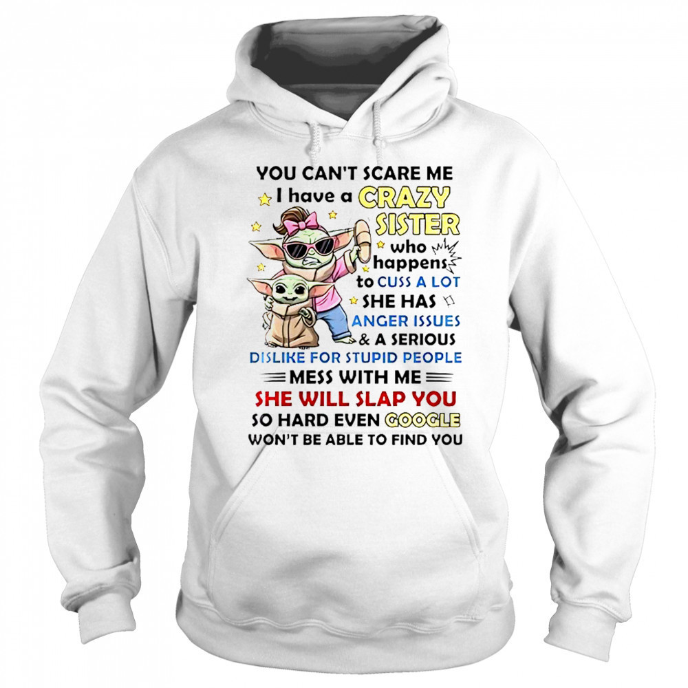 Baby Yoda You Can’t Scare Me I Have A Crazy Sister Who Happens To Cuss A Lot T-Shirt Sweatshirt