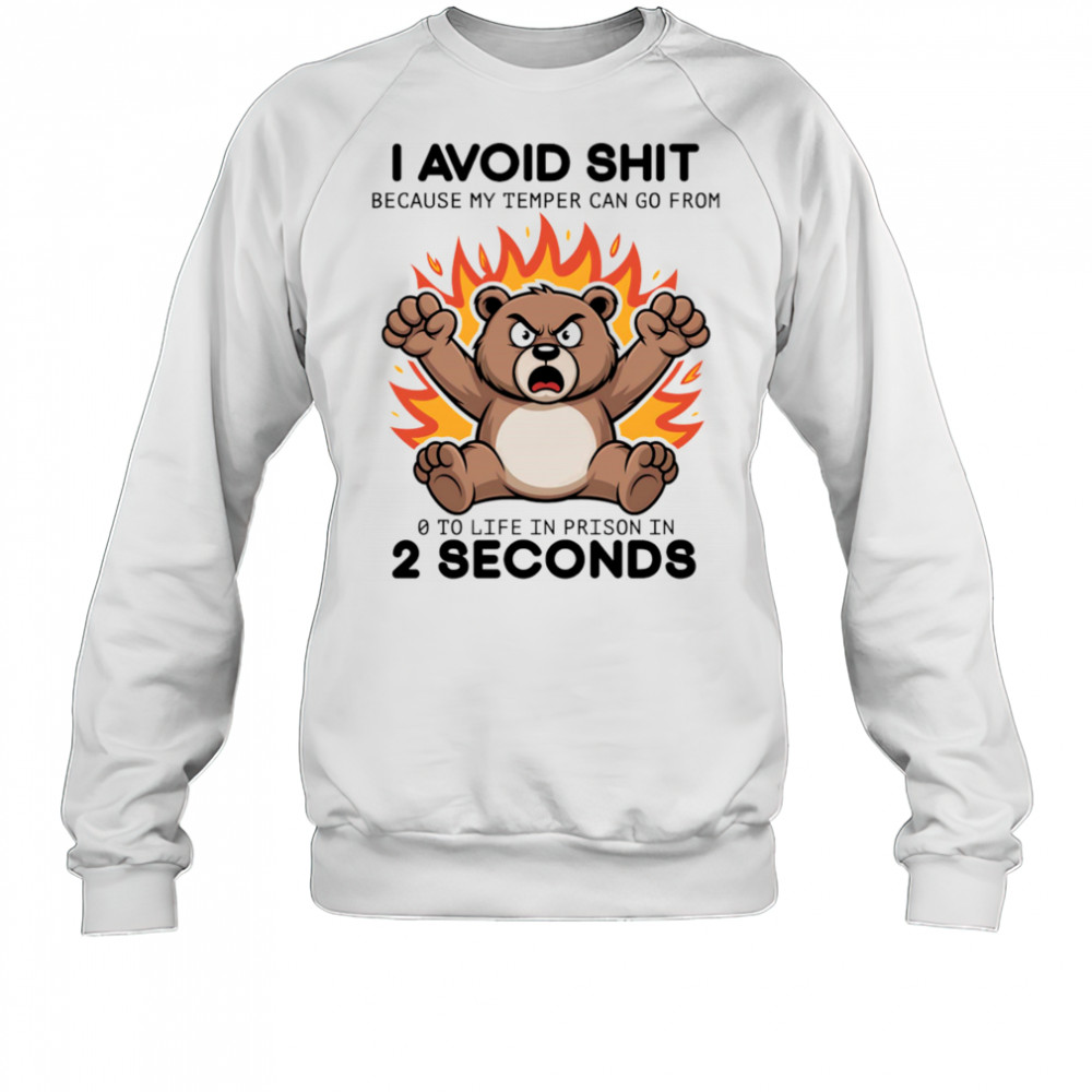 Bear angry I avoid shit because my temper can go from 0 to life in prison in 2 seconds shirt Sweatshirt
