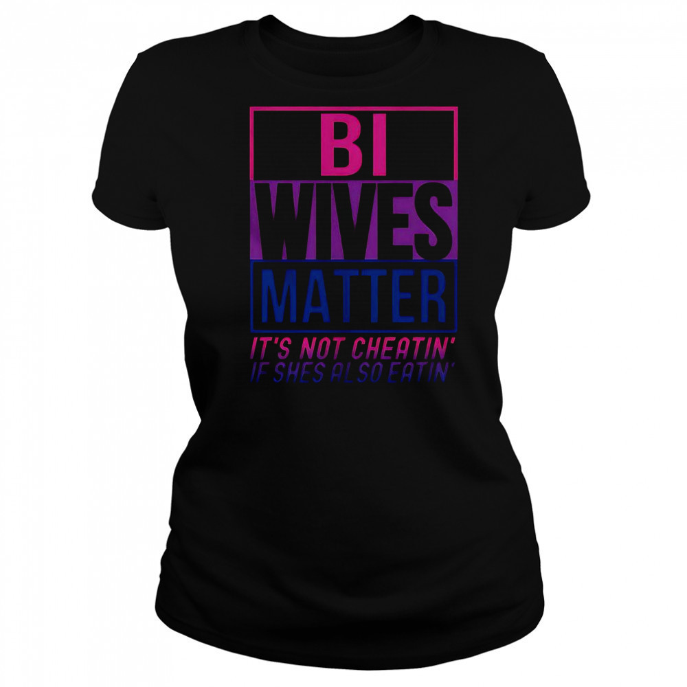 Bi Wives Matter It’s Not Cheating’ If She Is Also Eatin’ T-Shirt Women's T-shirt