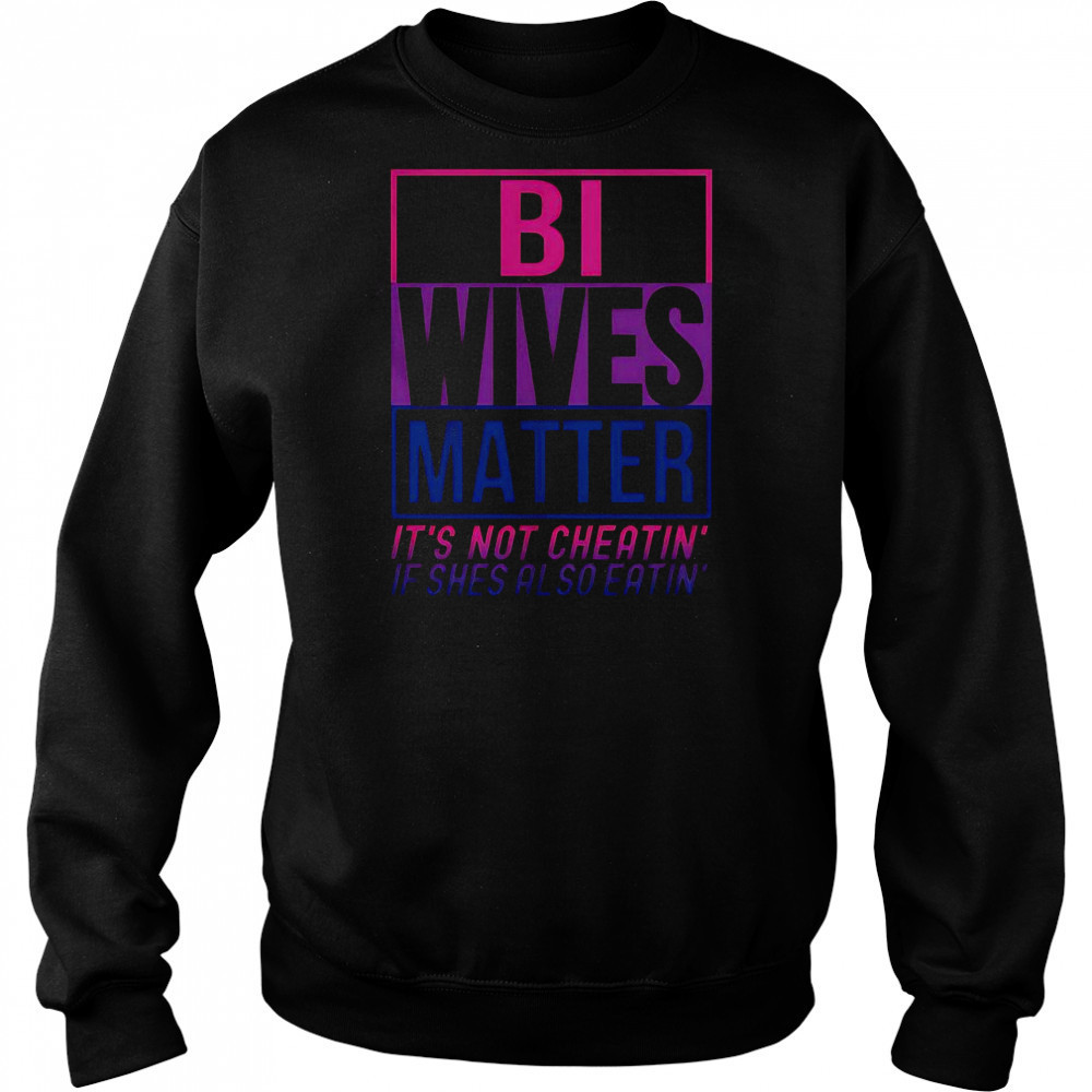 Bi Wives Matter It’s Not Cheating’ If She Is Also Eatin’ T-Shirt Hoodie