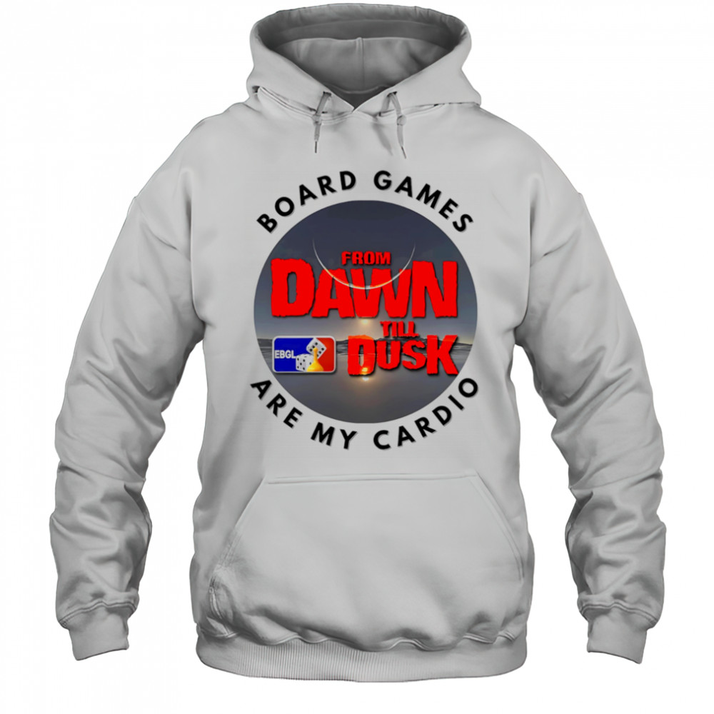 Dawn till Dusk board games are my cardio shirt Hoodie