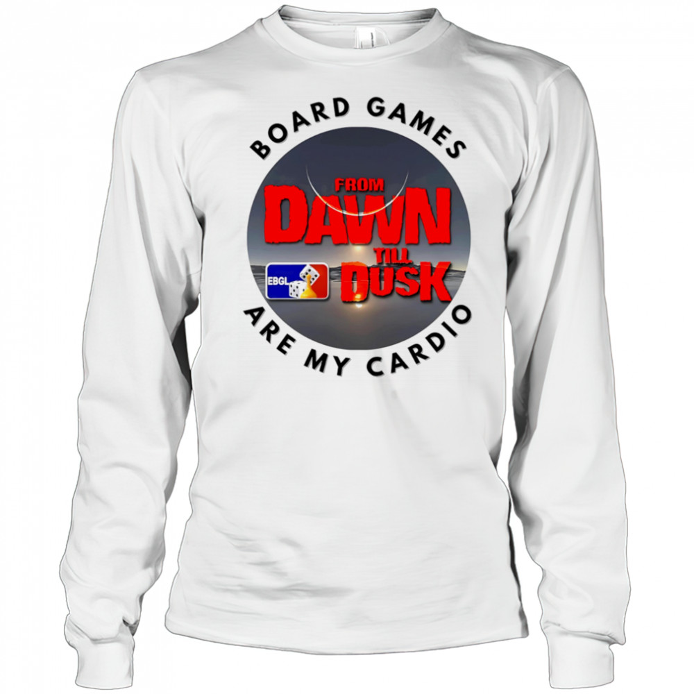 Dawn till Dusk board games are my cardio shirt Long Sleeved