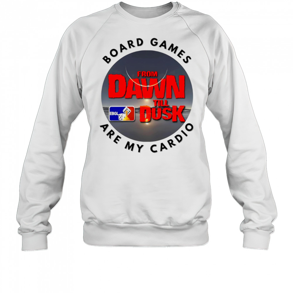 Dawn till Dusk board games are my cardio shirt Sweatshirt