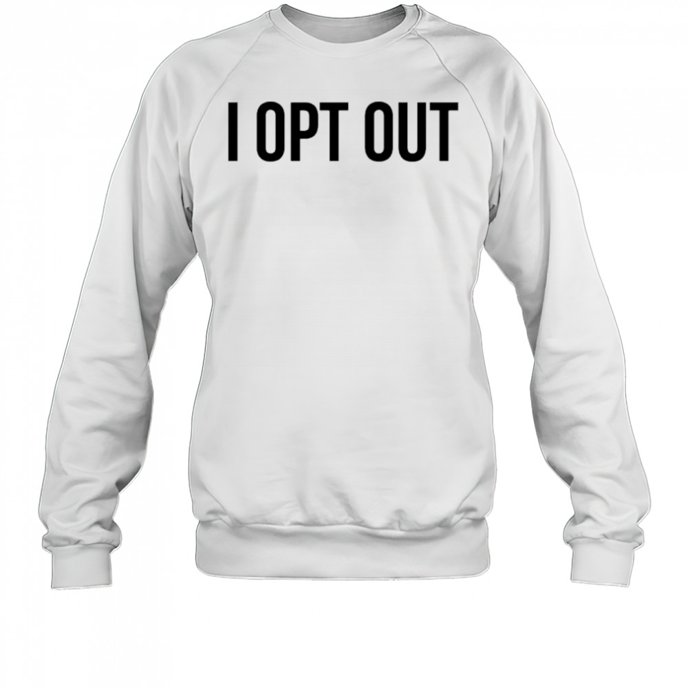 Demir Basceri I Opt Out T-shirt Sweatshirt