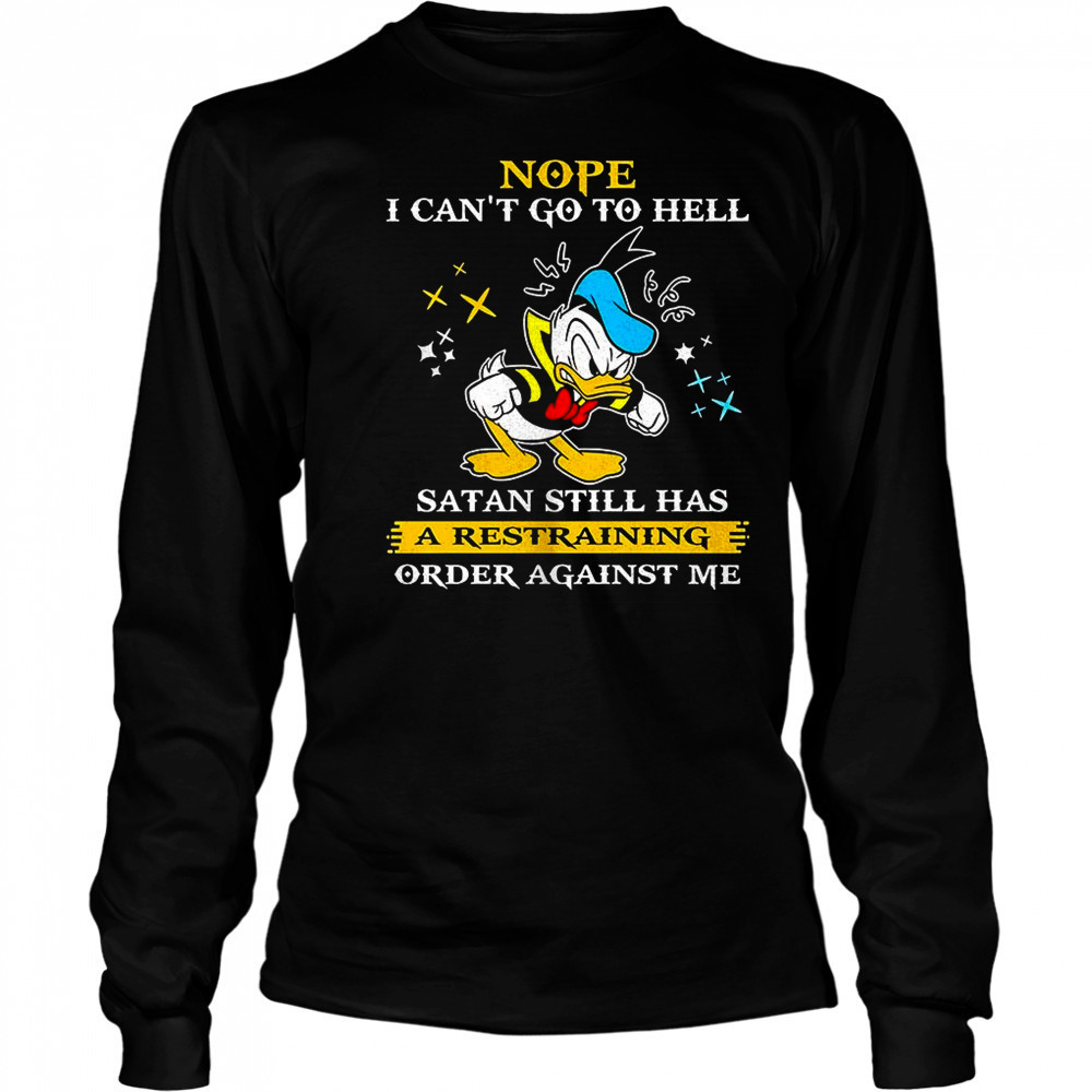 Donald duck nope i can’t go to hell satan still has a restraining order against me shirt Long Sleeved