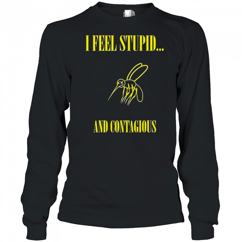 I feel stupid and contagious shirt Long Sleeved