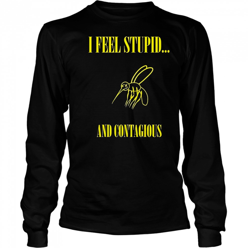 I feel stupid and contagious shirt Long Sleeved