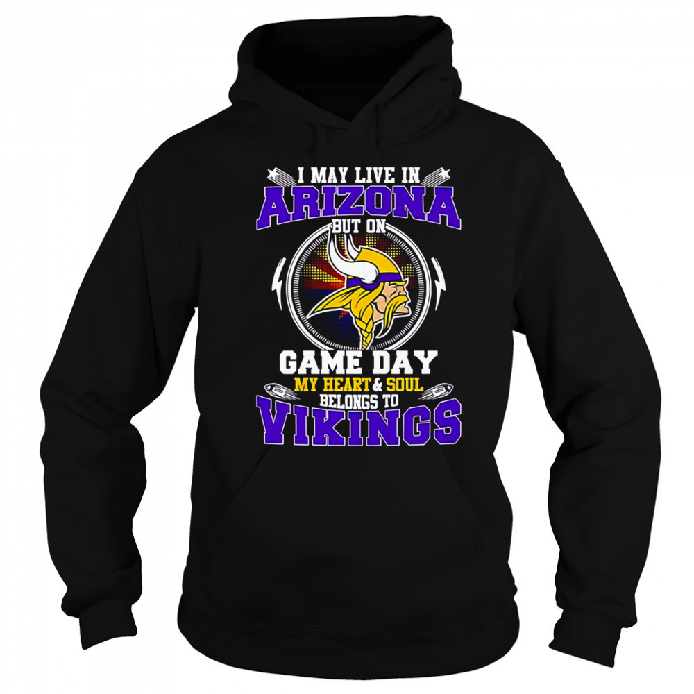 I May Live In Arizona But On Game Day My Heart & Soul Belongs To Minnesota Vikings T-Shirt Sweatshirt