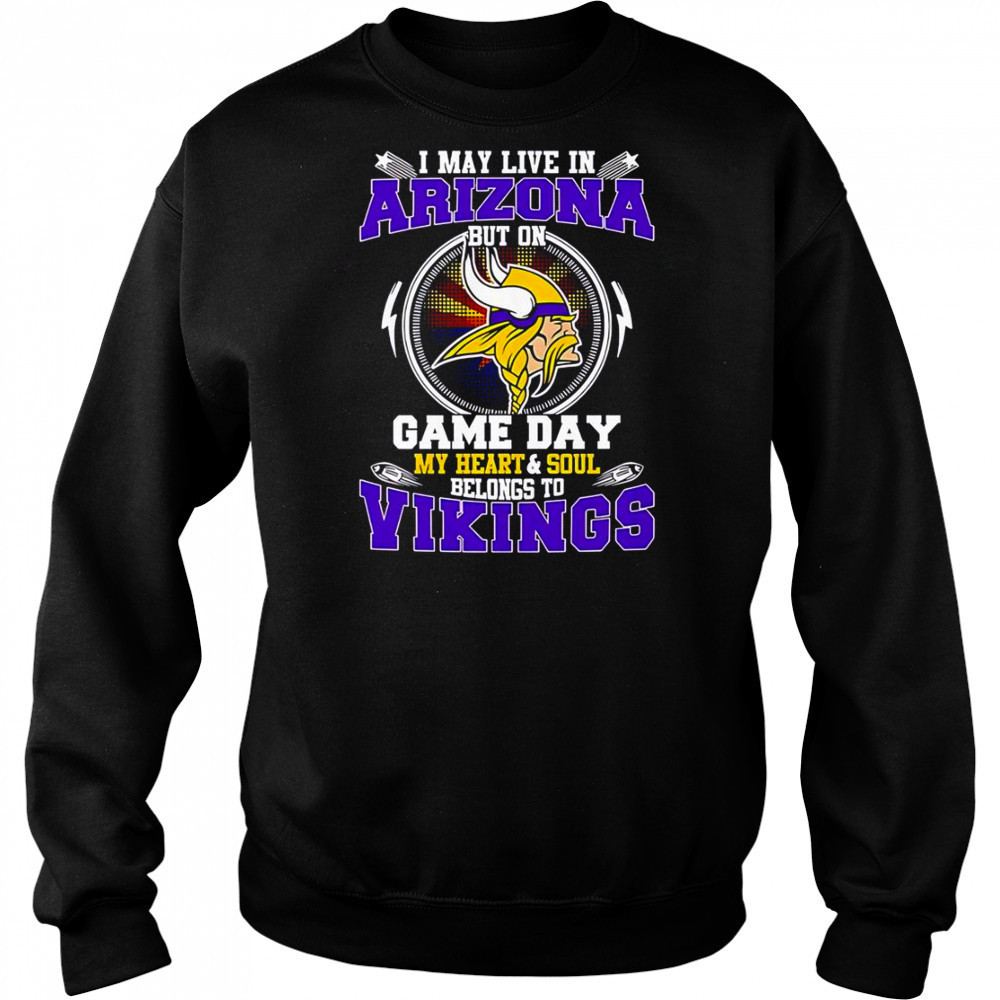 I May Live In Arizona But On Game Day My Heart & Soul Belongs To Minnesota Vikings T-Shirt Hoodie