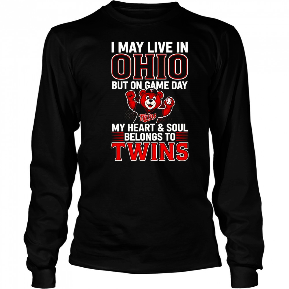 I May Live In Ohio But On Game Day My Heart And Soul Belongs To The Minnesota Twins T-Shirt Long Sleeved