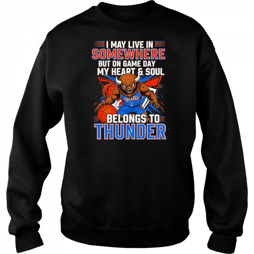 I May Live In Somewhere But On Game Day My Heart And Soul Belongs To The Oklahoma City Thunder T-Shirt Hoodie