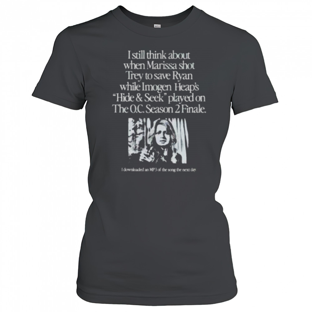 I still think about when Marissa shot trey on the O.C. Season 2 Finale shirt Women's T-shirt
