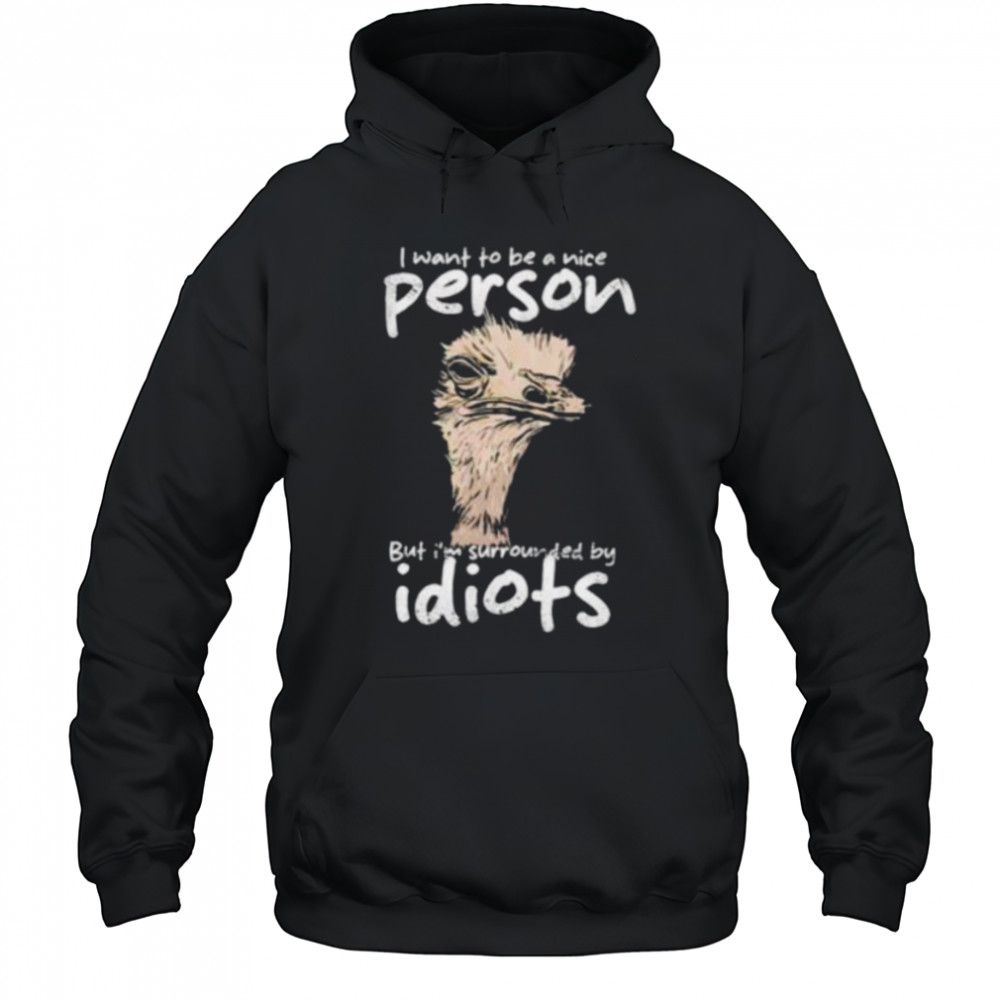 I want to be a nice person but I’m surrounded by idiots shirt Hoodie