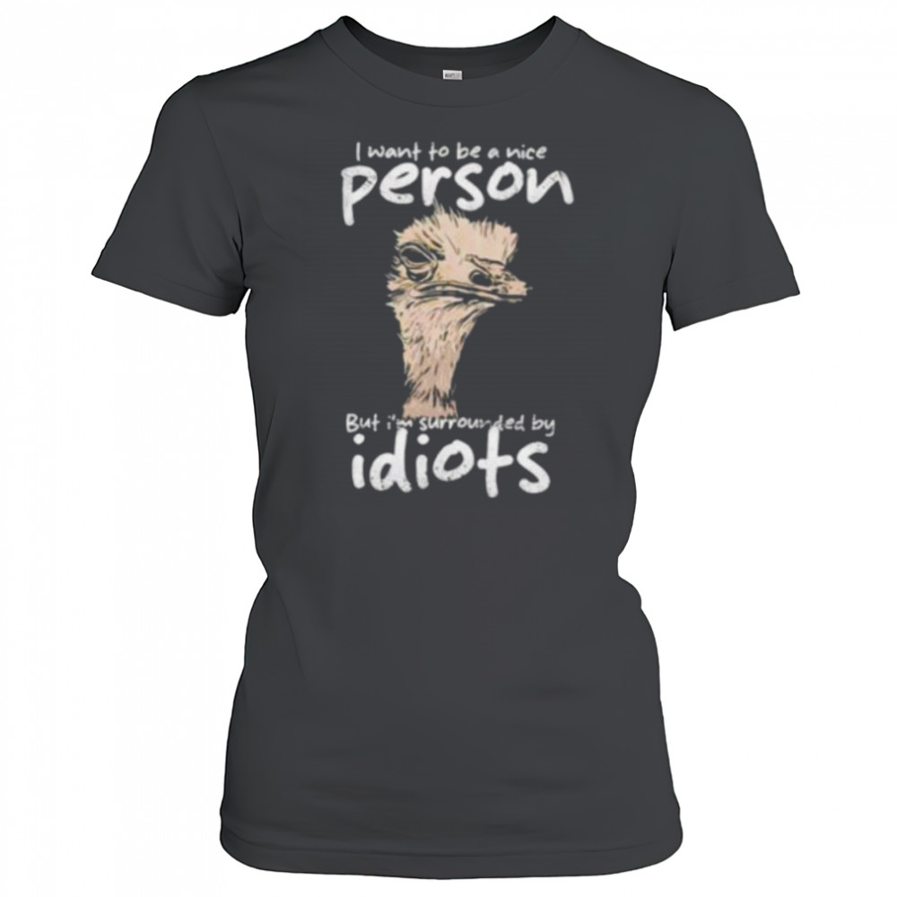 I want to be a nice person but I’m surrounded by idiots shirt Women's T-shirt