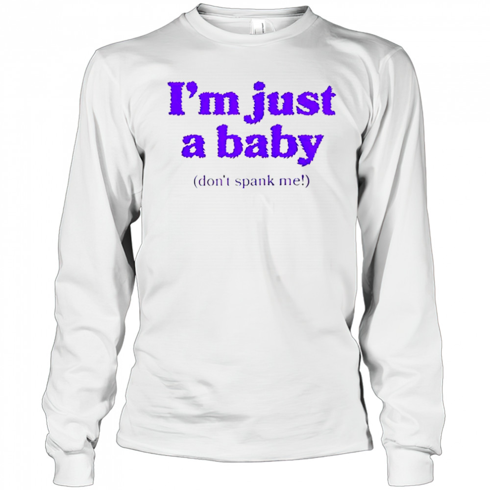I’m Just A Baby Don’t Spank Me T-Shirt Long Sleeved