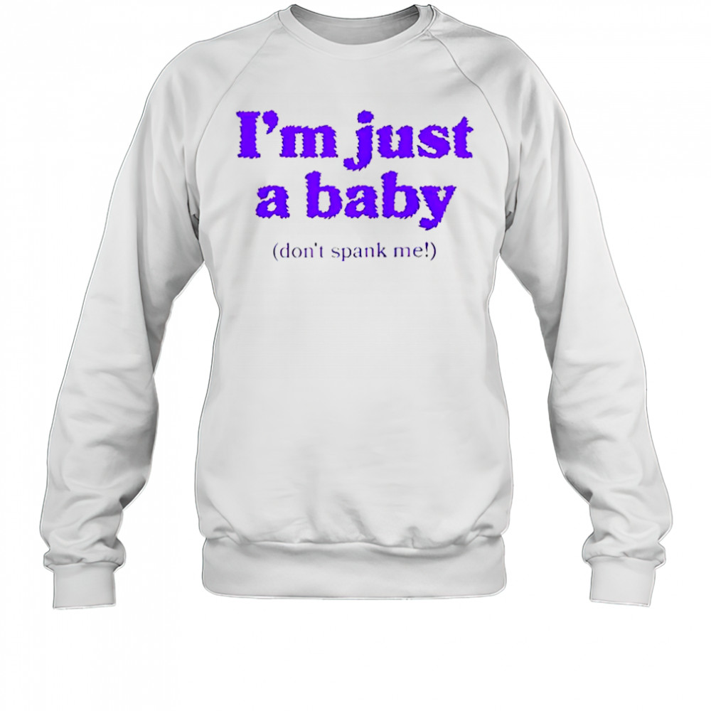 I’m Just A Baby Don’t Spank Me T-Shirt Sweatshirt