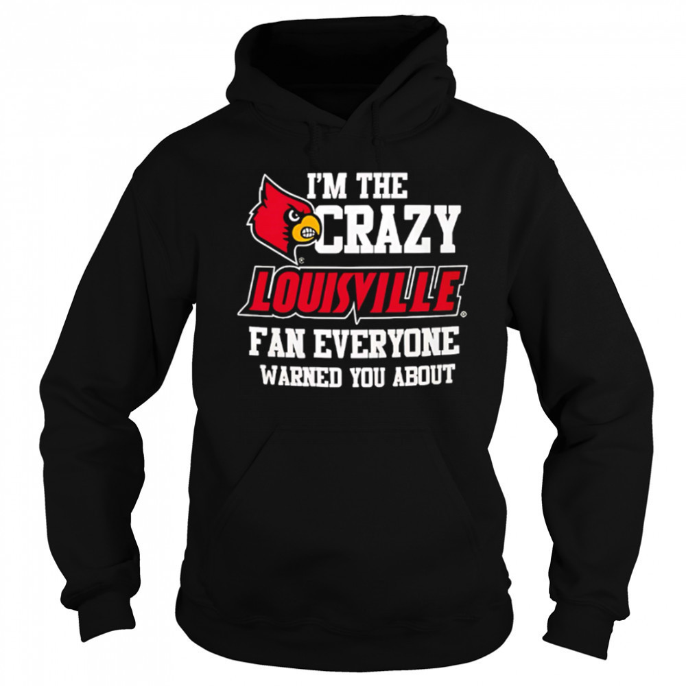 I’m The Crazy Louisville Fan Everyone Warned You About shirt Sweatshirt