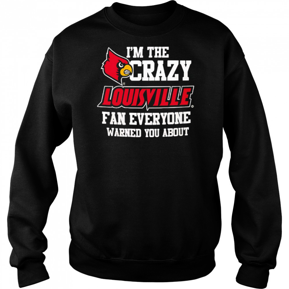 I’m The Crazy Louisville Fan Everyone Warned You About shirt Hoodie