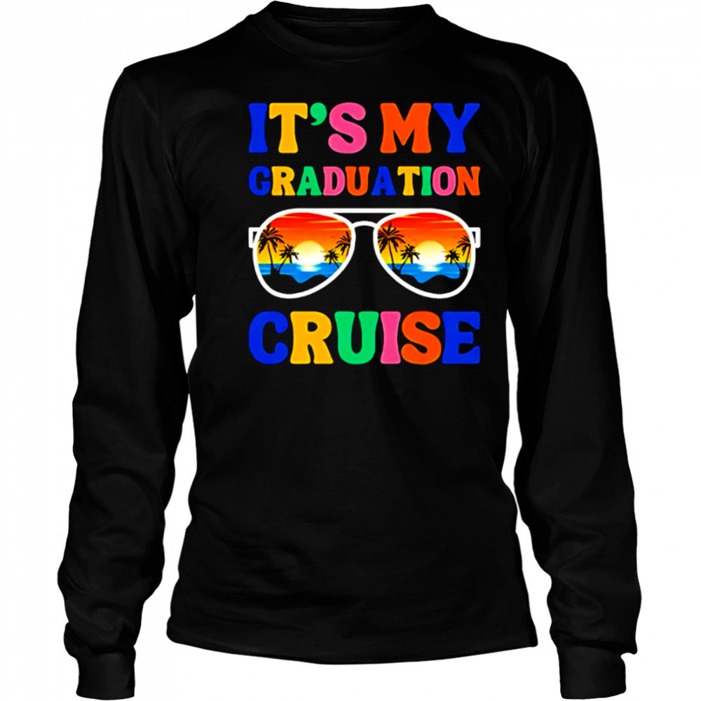 It’s My Graduation Cruise shirt Long Sleeved