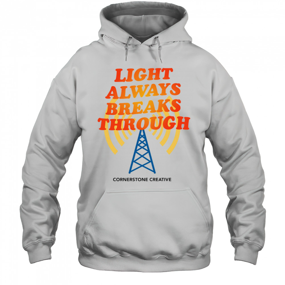 Light Always Breaks Through shirt Hoodie