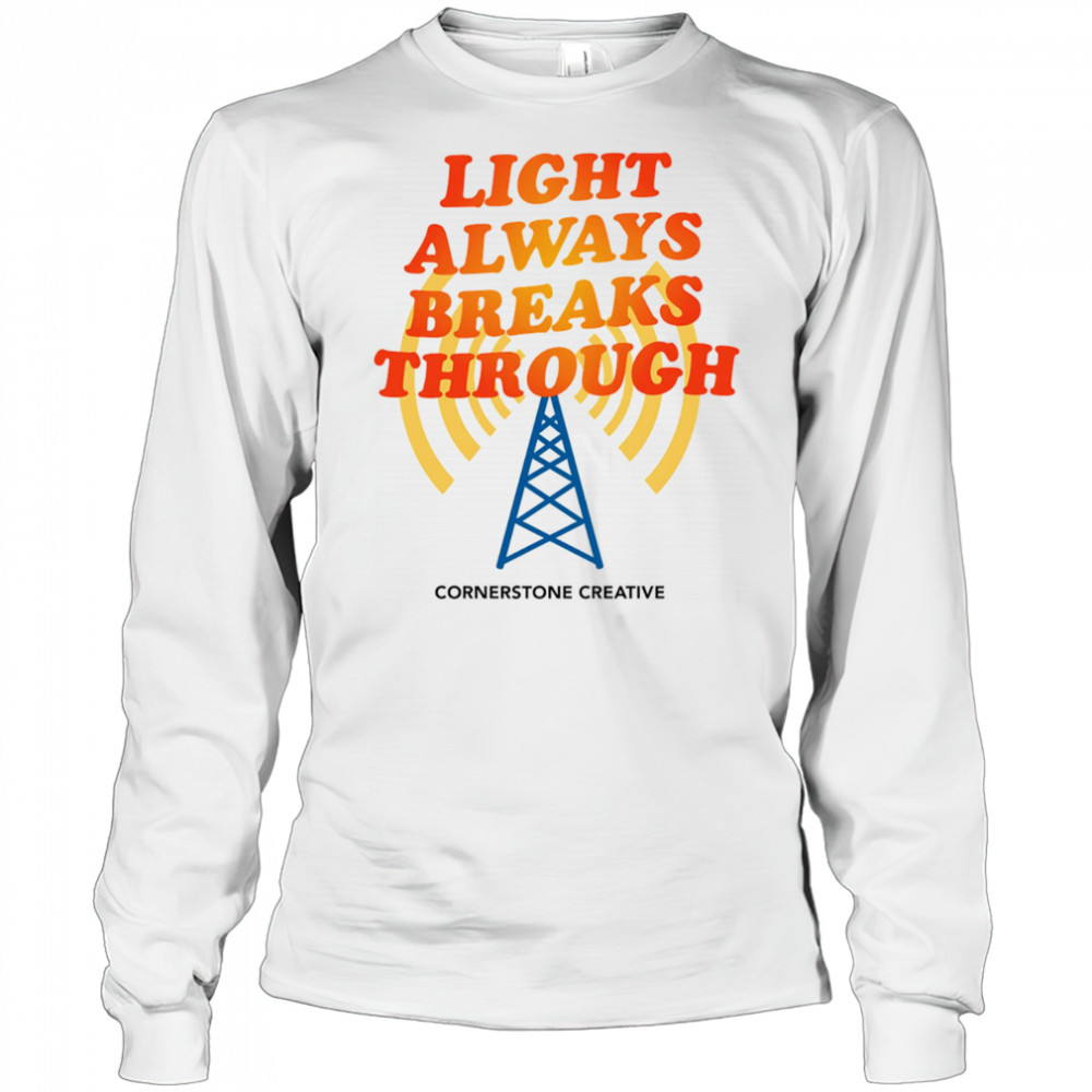 Light Always Breaks Through shirt Long Sleeved