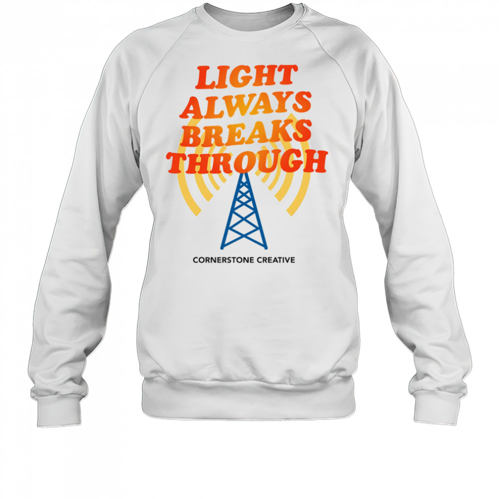 Light Always Breaks Through shirt Sweatshirt