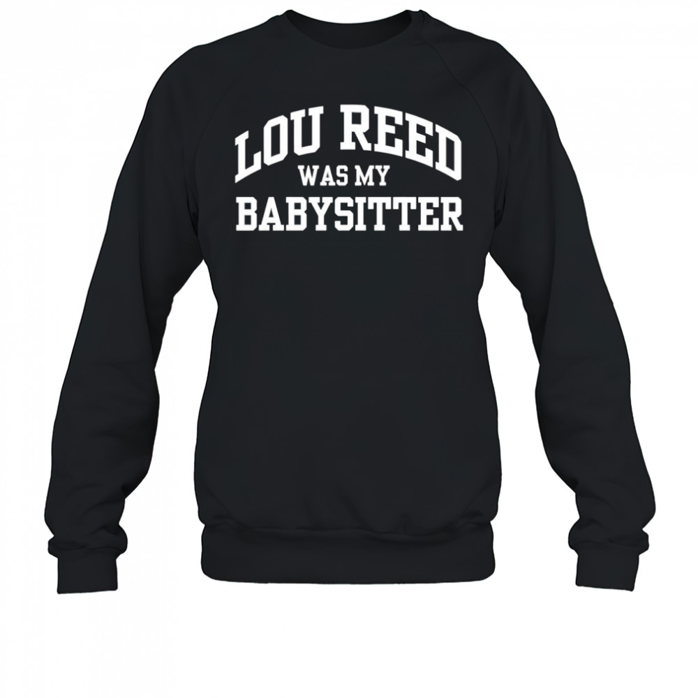 Lou Reed Was My Babysitter shirt Sweatshirt