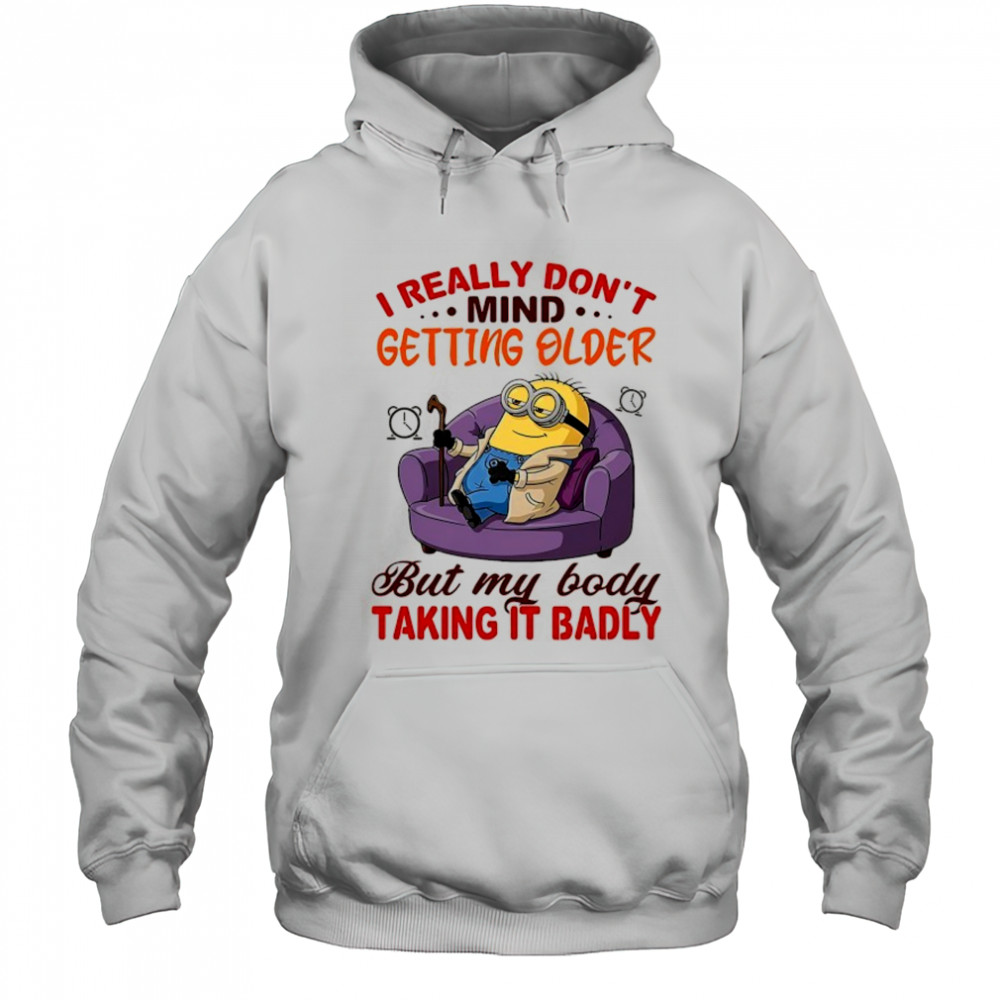 Minion I really don’t mind getting older but my body taking it badly shirt Hoodie