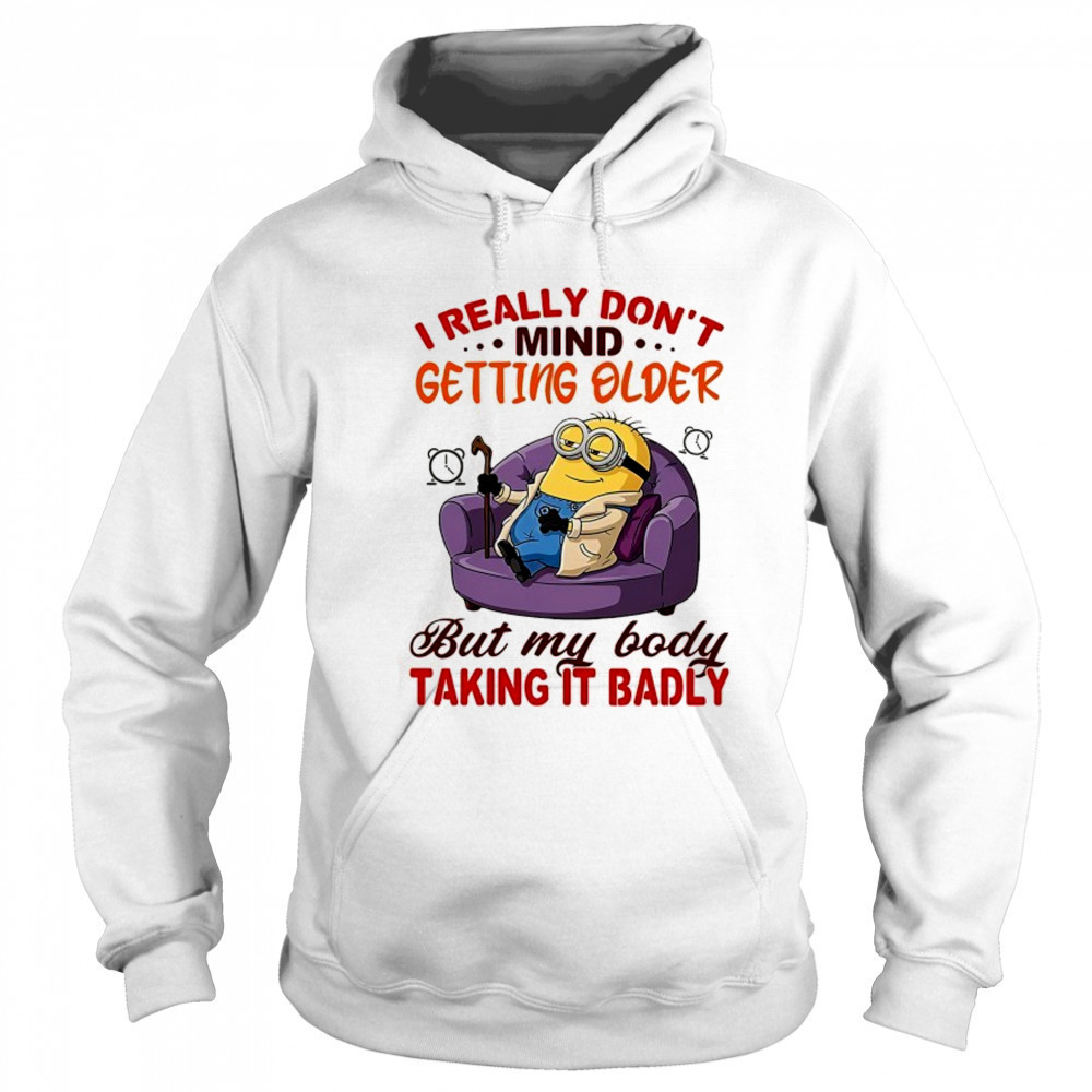 Minion I really don’t mind getting older but my body taking it badly shirt Sweatshirt