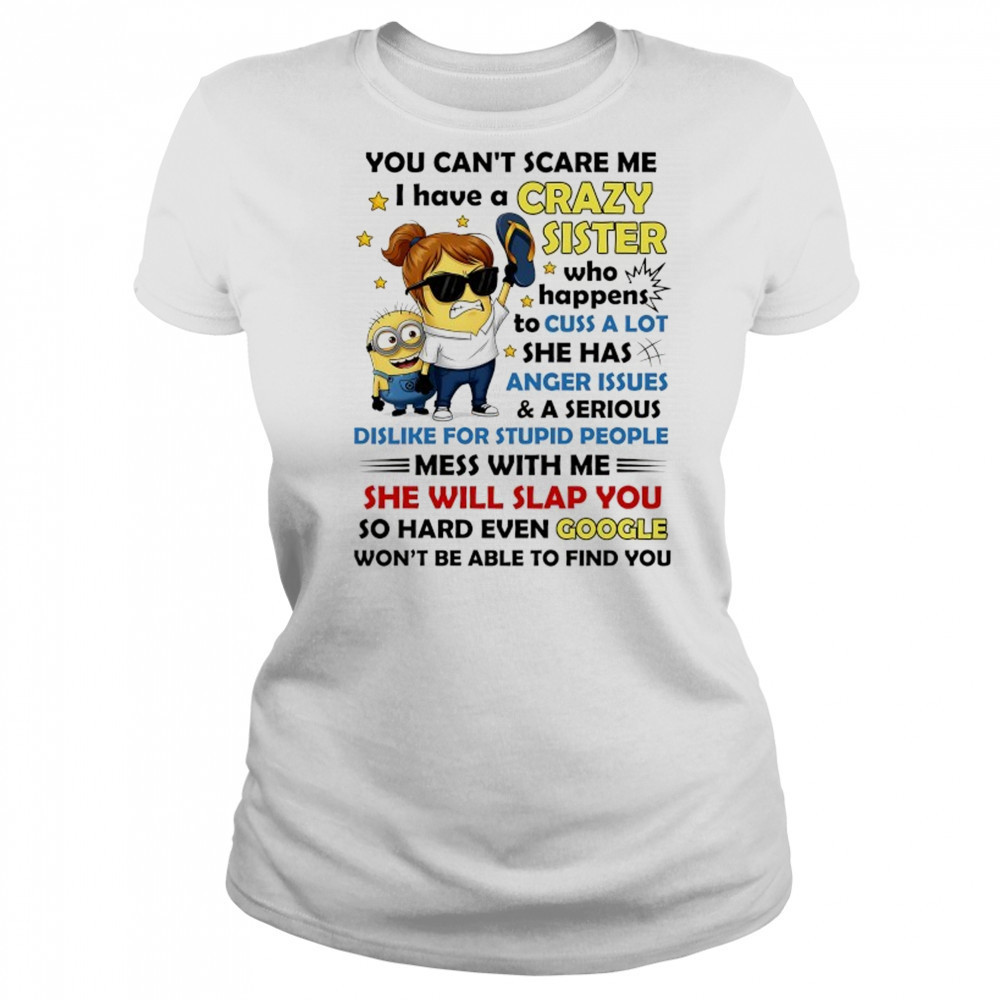 Minion you can’t scare me I have a crazy sister who happens to cuss a lot she has anger issues and a serious shirt Women's T-shirt