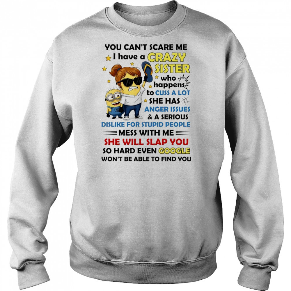 Minion you can’t scare me I have a crazy sister who happens to cuss a lot she has anger issues and a serious shirt Hoodie