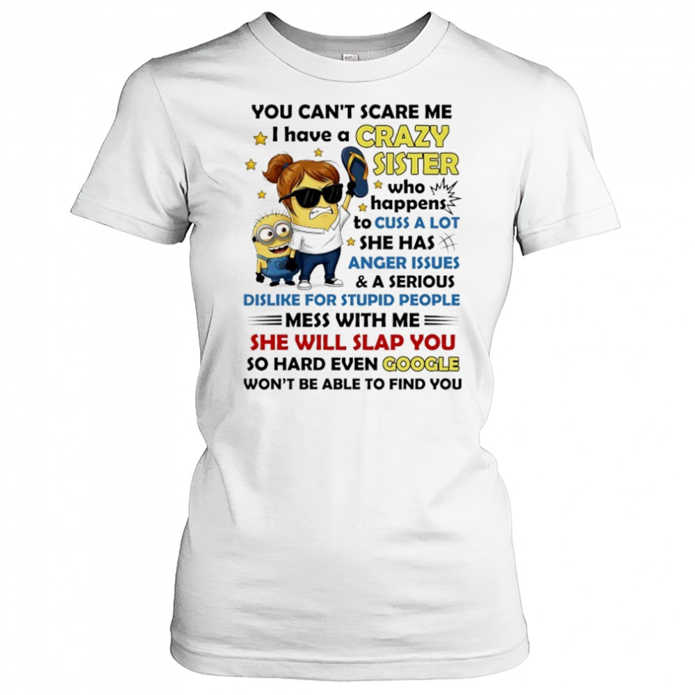 Minion you can’t scare me I have a crazy sister who happens to cuss a lot she has anger issues and a serious shirt Women's T-shirt