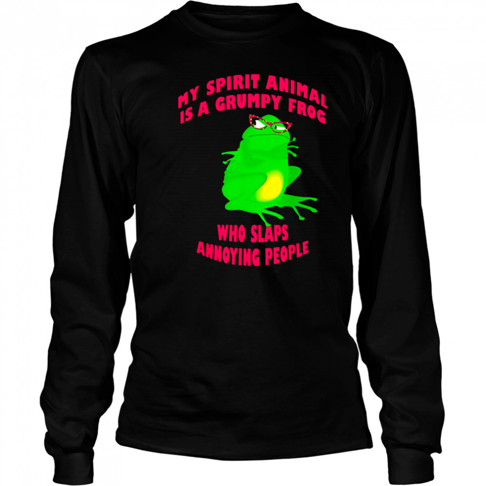 My Spirit Animal Is A Grumpy Frog Who Slaps Annoying People shirt Long Sleeved
