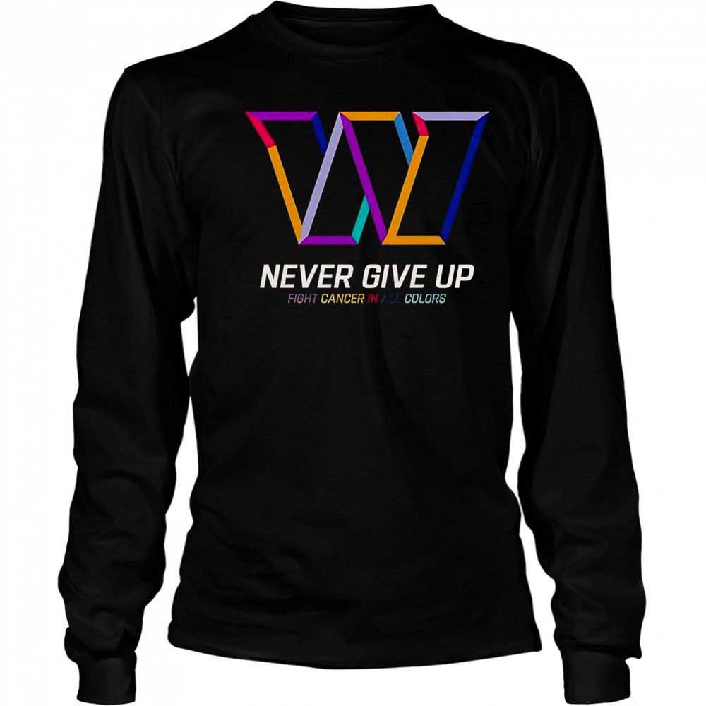 Never Give Up Fight Cancer In All Colors Washington Commanders T-Shirt Long Sleeved