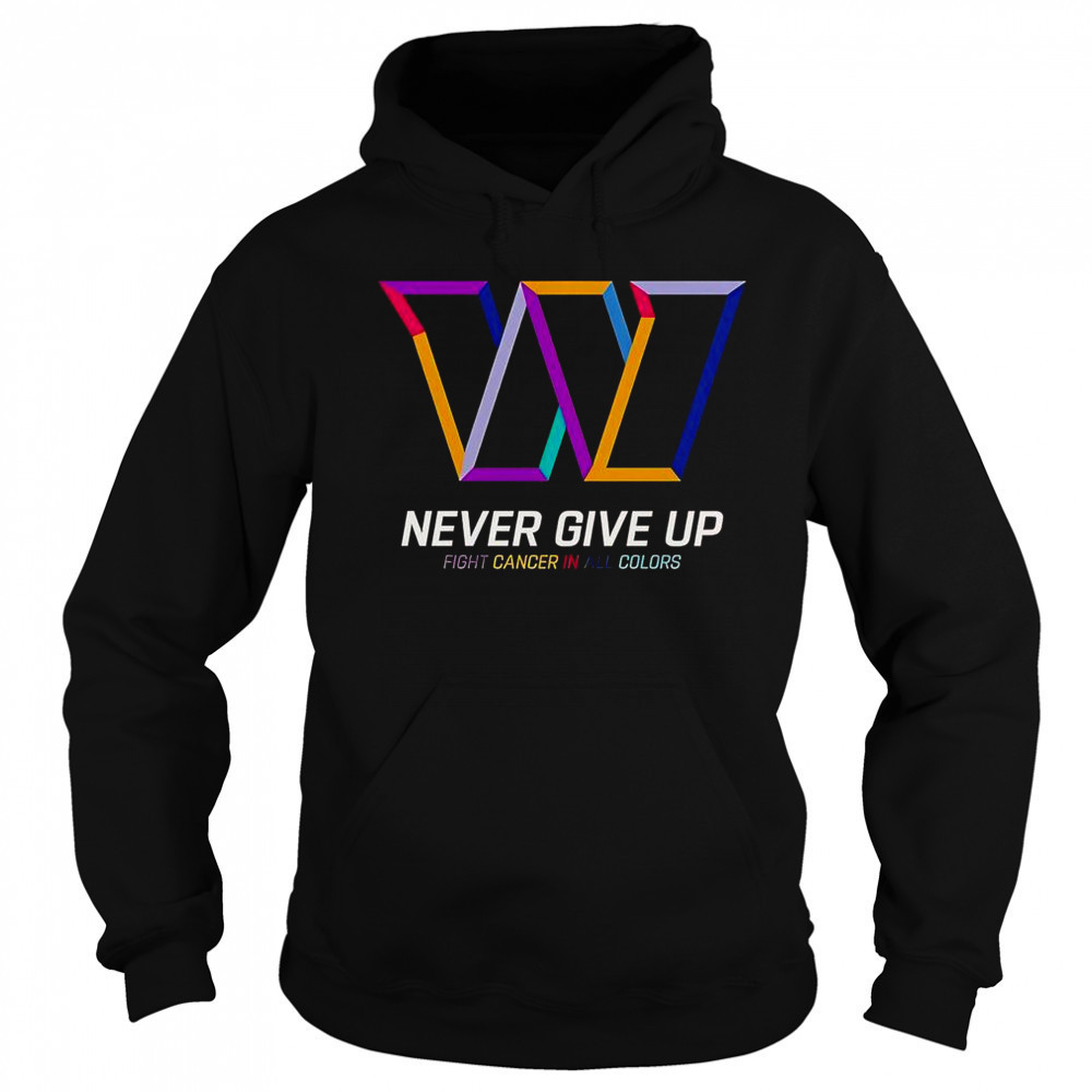 Never Give Up Fight Cancer In All Colors Washington Commanders T-Shirt Sweatshirt
