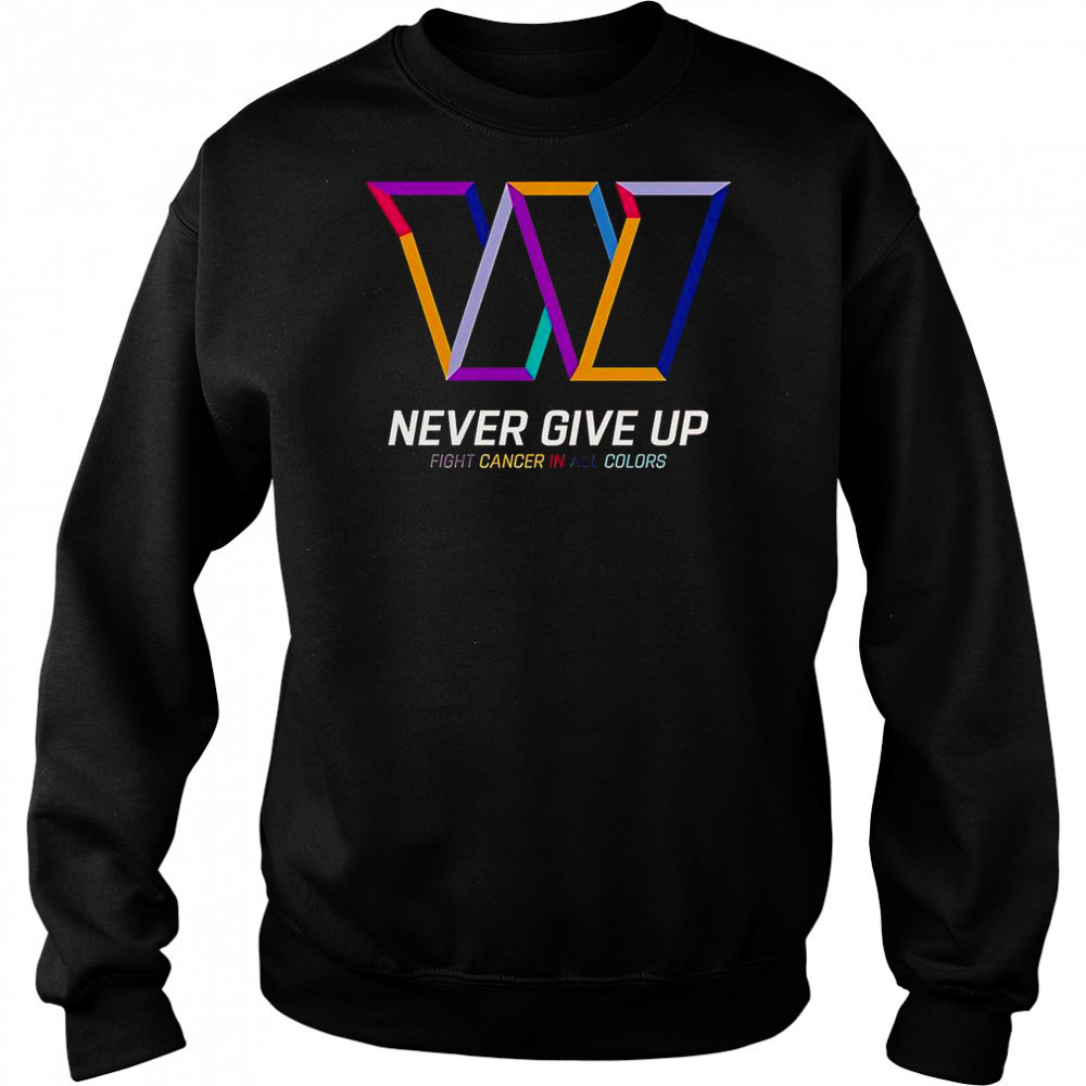 Never Give Up Fight Cancer In All Colors Washington Commanders T-Shirt Hoodie