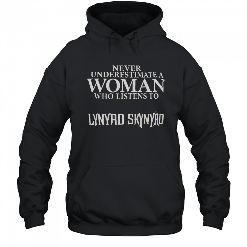 Never Underestimate A Woman Who Listens To Lynyrd Skynyrd T-Shirt Hoodie