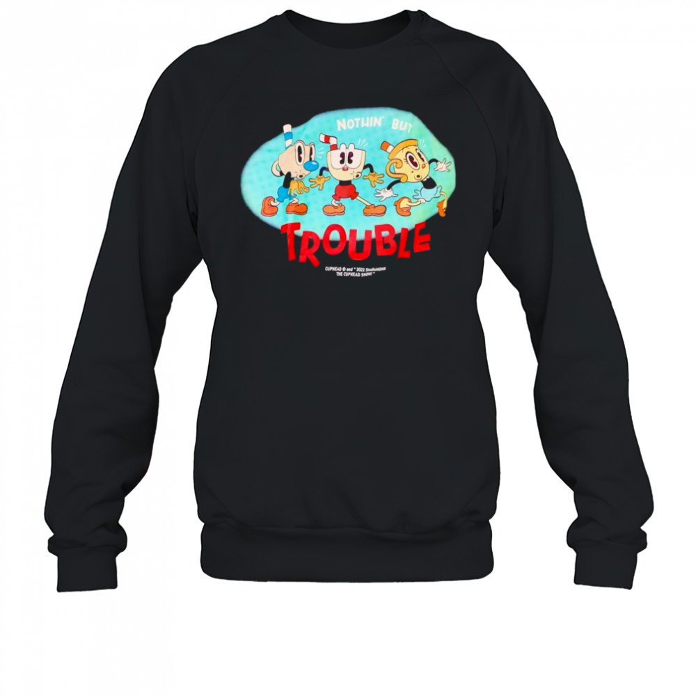 Nothin’ but trouble Cuphead shirt Sweatshirt