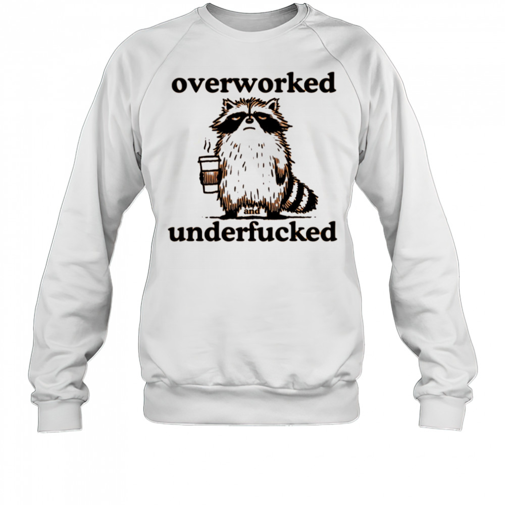 Overworked and underfucked raccoon drink coffee shirt Sweatshirt