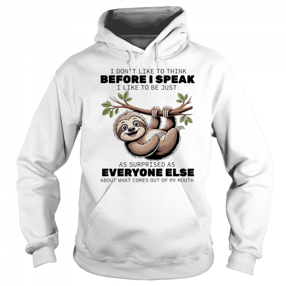 Sloth I don’t like to think before I speak I like ot be just as surprised as everyone else shirt Sweatshirt