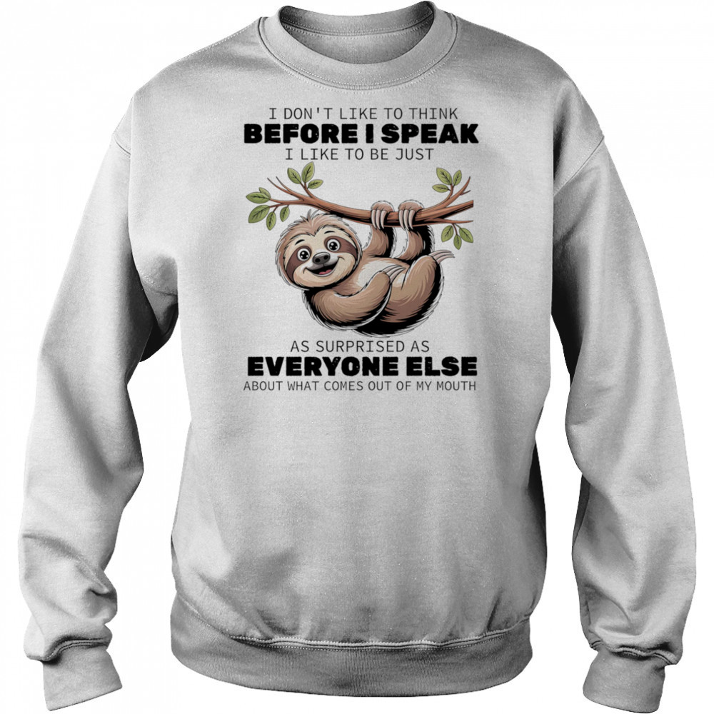 Sloth I don’t like to think before I speak I like ot be just as surprised as everyone else shirt Hoodie