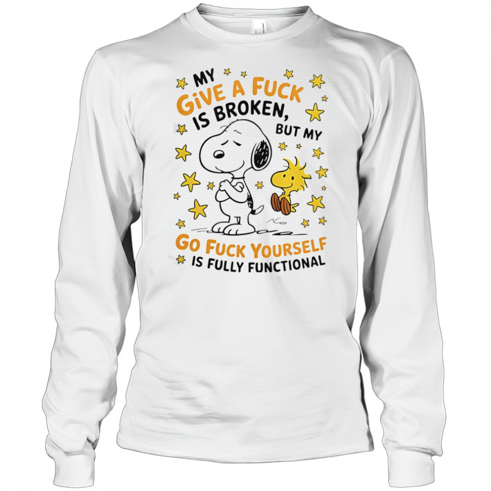 Snoopy My Give A Fuck Is Broken But My Go Fuck Yourself Is Fully Functional T-Shirt Long Sleeved