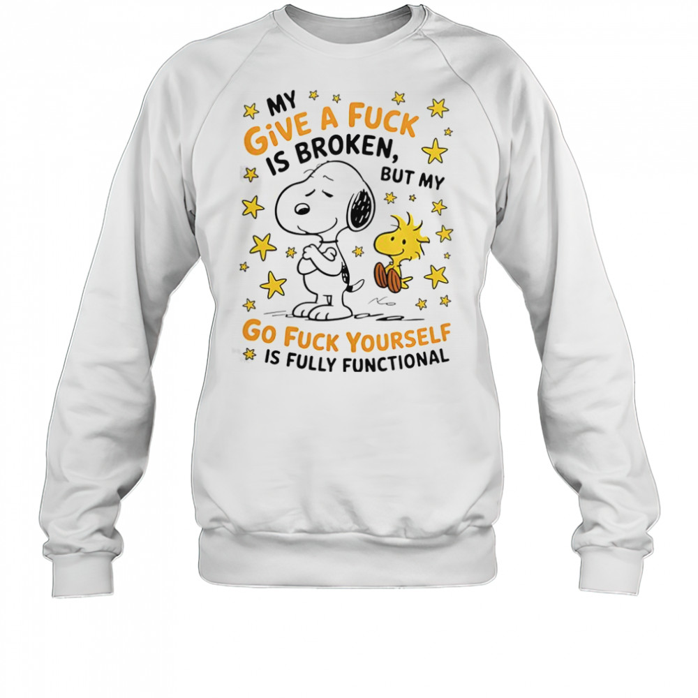 Snoopy My Give A Fuck Is Broken But My Go Fuck Yourself Is Fully Functional T-Shirt Sweatshirt