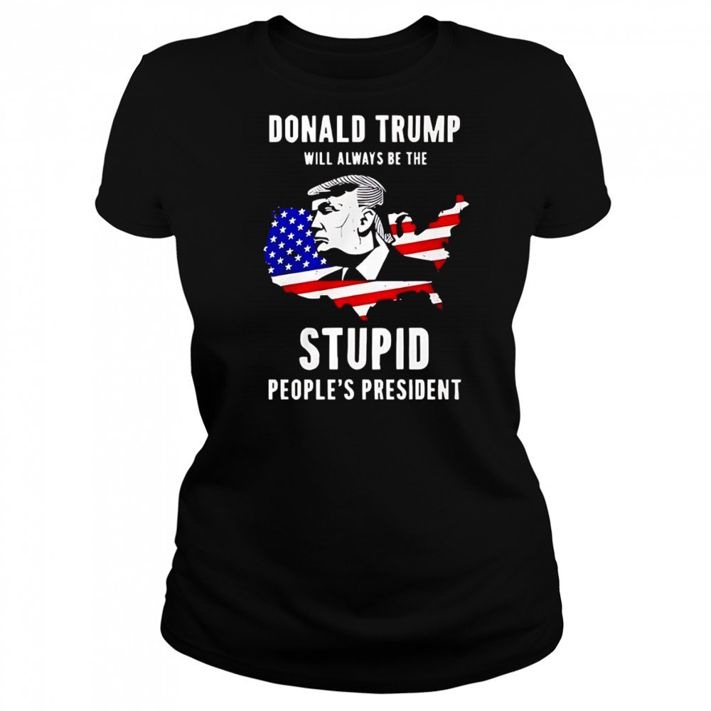 Trump will always be the stupid people’s President shirt Women's T-shirt
