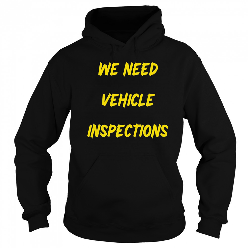 We need vehicle inspections shirt Sweatshirt