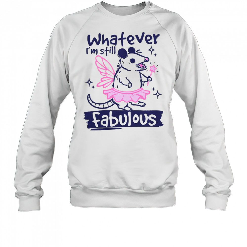 Whatever I’m Still Fabulous Opossum T-Shirt Sweatshirt